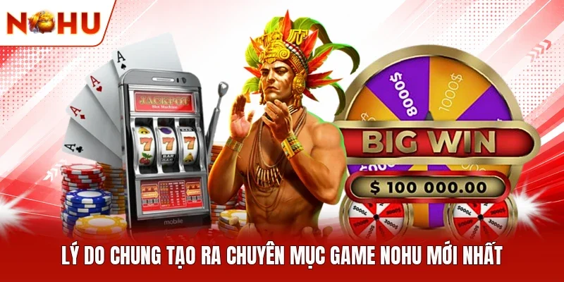 Lý do chung tạo ra chuyên mục game NOHU mới nhất